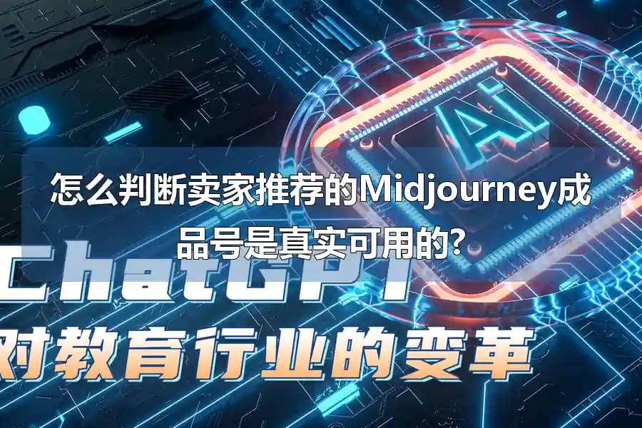 怎么判断卖家推荐的Midjourney成品号是真实可用的?